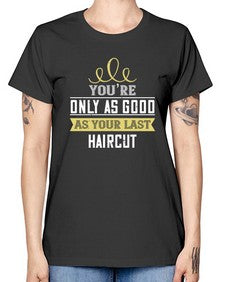 Youre only as good as your last haircut 112# - funny -  Missy T-Shirt