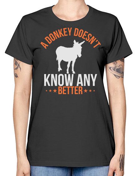 a donkey doesnt know any better Style 5# - donkey -  Missy T-Shirt