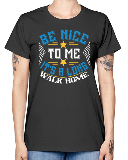 be nice to me its a long walk home Style 596# - Bus Driver -  Missy T-Shirt