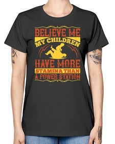 believe me my children have more stamina than a power station 67# - parents day -  Missy T-Shirt