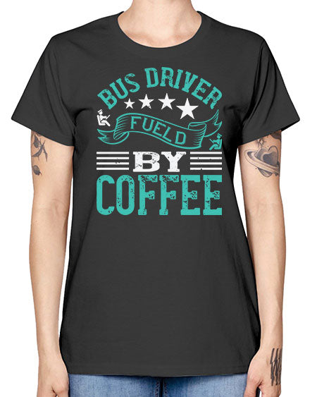 bus driver fueld by coffee Style 640# - Bus Driver -  Missy T-Shirt