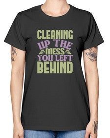cleaning up the mess you left behind Style 95# - cleaner -  Missy T-Shirt