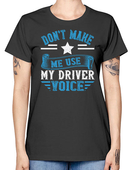 dont make me use my driver voice Style 724# - Bus Driver -  Missy T-Shirt