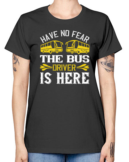 have no fear the bus driver is here Style 830# - Bus Driver -  Missy T-Shirt