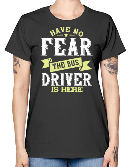 have no fear the bus driver is heree Style 831# - Bus Driver -  Missy T-Shirt