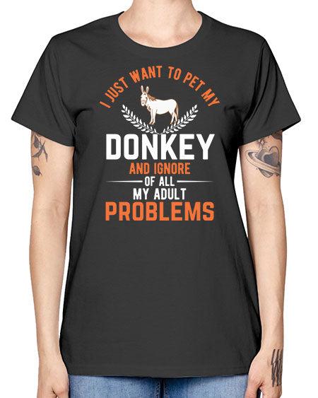 i just want to pet my donkey and ignore of all my adult problems Style 3# - donkey -  Missy T-Shirt