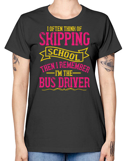 i often skipping school then i remember im the bus driver Style 916# - Bus Driver -  Missy T-Shirt