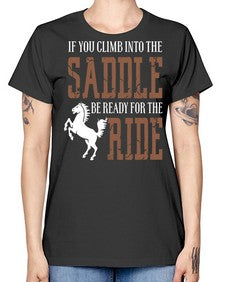 if you climb into the saddle be ready for the ride - horse -  Missy T-Shirt