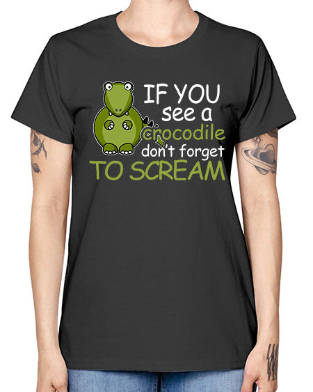 if you see a crocodile dont forget to scream - alligator -  Missy T-Shirt