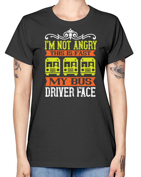 im not angry this is fast my bus driver face Style 1014# - Bus Driver -  Missy T-Shirt