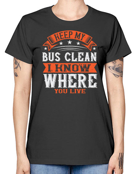 keep my bus clean i know where you live Style 1031# - Bus Driver -  Missy T-Shirt