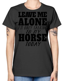 leave me alone im only talking to my horse - horse -  Missy T-Shirt