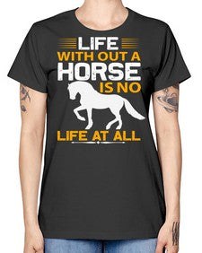 life without a horse is no life at all Style 2# - horse -  Missy T-Shirt
