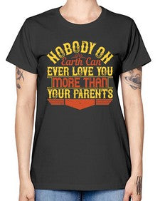 nobody on earth can ever love you more than your parents 493# - parents day -  Missy T-Shirt