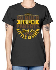 so much is asked of parents and so little is given 564# - parents day -  Missy T-Shirt
