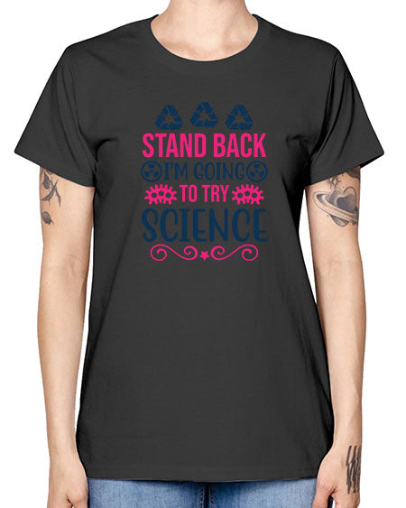 stand back im going to try science 26# - general science -  Missy T-Shirt