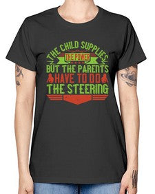 the child supplies the power but the parents have to do the steering 587# - parents day -  Missy T-Shirt