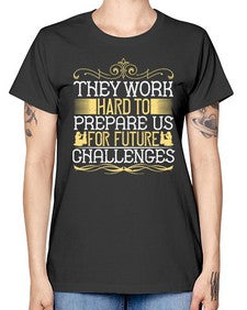 they work hard to prepare us for future challenges 617# - parents day -  Missy T-Shirt