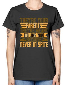 theyre your parents theyre meant to love you because never in spite 618# - parents day -  Missy T-Shirt