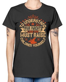 to understand your parents love you must raise children yourself 641# - parents day -  Missy T-Shirt