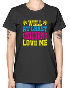 well at least unicorns love me 547# - unicorn -  Missy T-Shirt