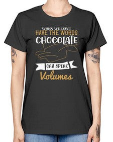when we dont have the words chocolate can speak volumes 468# - chocolate -  Missy T-Shirt