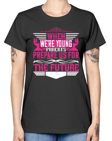 when were young parents prepare us for the future 674# - parents day -  Missy T-Shirt