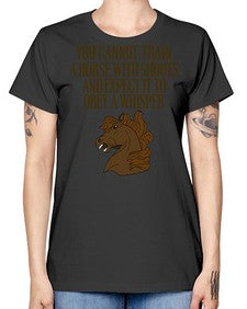 you cannot train a horse with shouts - horse -  Missy T-Shirt