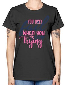 you only fail when you stop trying Style 57# - motivation -  Missy T-Shirt