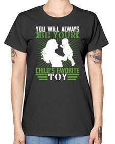 you will always be your childs favorite toy 714# - parents day -  Missy T-Shirt
