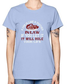 A car is like a motherinlaw  if you let it it will rule your life 49# - car -  Missy T-Shirt