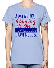 A day without dancing is like just kidding 47# - dance2 -  Missy T-Shirt