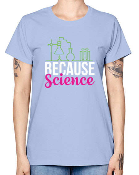 Because Science 282# - general science -  Missy T-Shirt