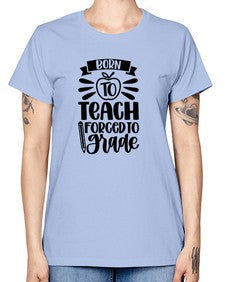 Born To Teach Forced To Grade Style 637# - teacher -  Missy T-Shirt