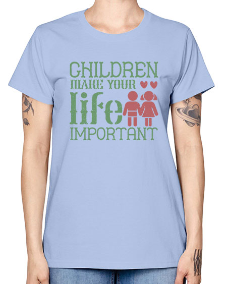 Children make your life important Style 60# - kids -  Missy T-Shirt