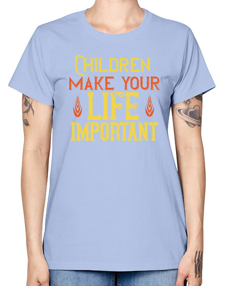 Children make your life important Style 61# - kids -  Missy T-Shirt