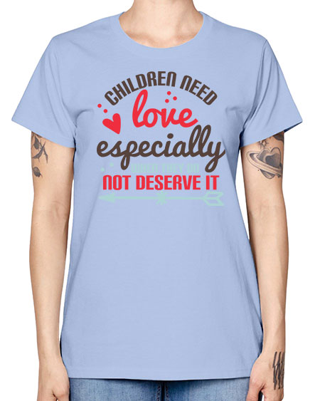 Children need love especially when they do not deserve it Style 63# - kids -  Missy T-Shirt