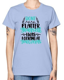 Dont Flatter Yourself I Was Looking At Your Veins Style Style 715# - nurse -  Missy T-Shirt