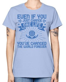 Even if you just change one life you’ve changed the world forever Style 4# - volunteer -  Missy T-Shirt