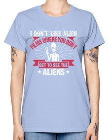 I dont like alien films where you dont get to see the aliens 10# - ufo -  Missy T-Shirt