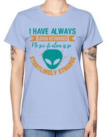 I have always loved octopuses no scifi alien 15# - ufo -  Missy T-Shirt