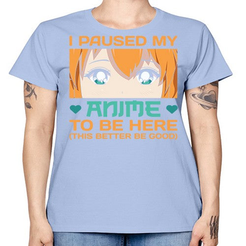 I paused my anime to be here this better be good235# - anime -  Missy T-Shirt
