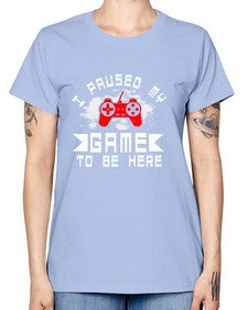 I paused my game to be here 54# - computer -  Missy T-Shirt