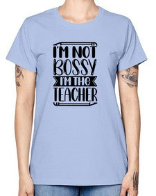 Im Not Bossy Im The Teacher Style 981# - teacher -  Missy T-Shirt