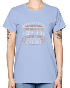 Money may not buy happiness but Id rather cry in a Jaguar than on a buss 43# - car -  Missy T-Shirt