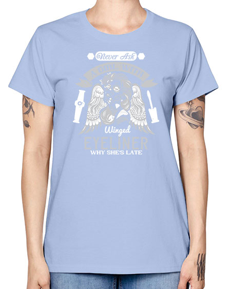 Never ask a girl with winged eyeliner why she’s late Style 189# - beauty - fashion -  Missy T-Shirt