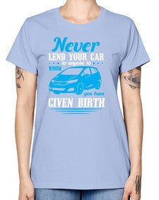 Never lend your car to anyone to whom you have given birth 46# - car -  Missy T-Shirt
