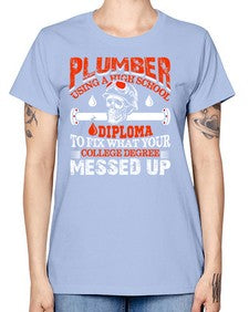 Plumber using a high school diploma to fix what your college degree messed up1324# - plumber -  Missy T-Shirt