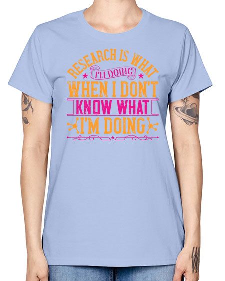 Research is what Im doing when I dont know what Im doing 324# - general science -  Missy T-Shirt