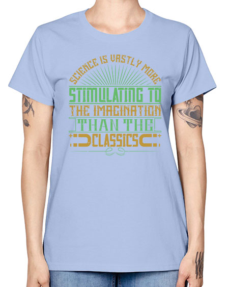 Science is vastly more stimulating to the imagination than the classics 315# - general science -  Missy T-Shirt